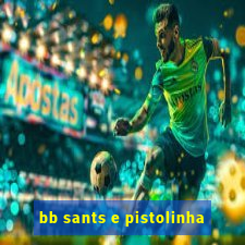 bb sants e pistolinha